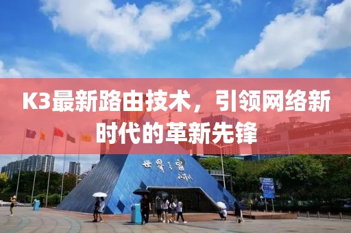 K3最新路由技术，引领网络新时代的革新先锋