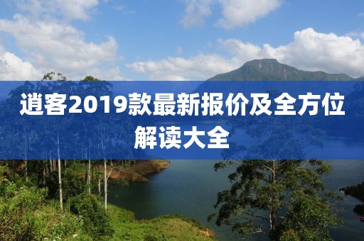 逍客2019款最新报价及全方位解读大全