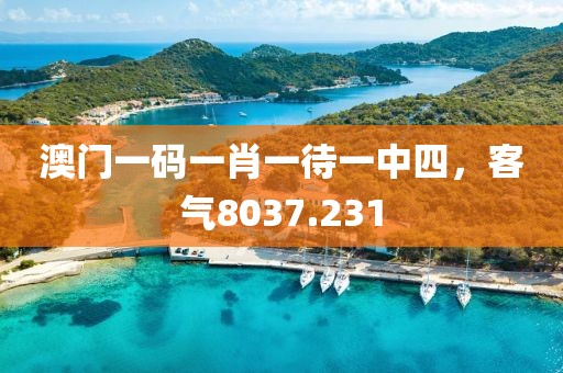 澳门一码一肖一待一中四，客气8037.231