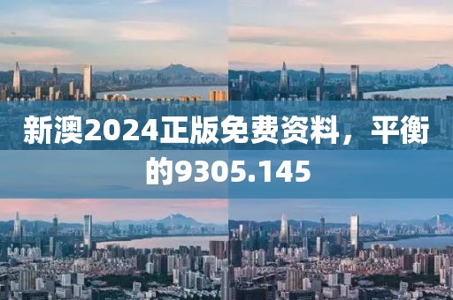 新澳2024正版免费资料，平衡的9305.145