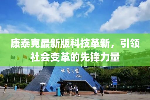 康泰克最新版科技革新，引领社会变革的先锋力量