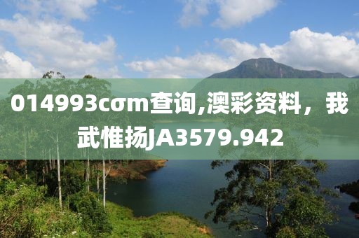 014993cσm查询,澳彩资料，我武惟扬JA3579.942