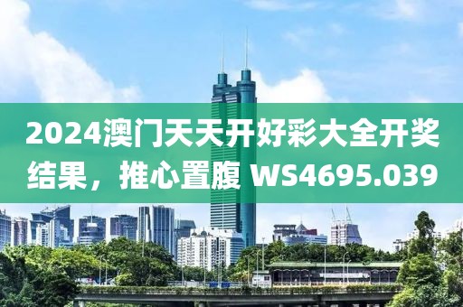 2024澳门天天开好彩大全开奖结果，推心置腹 WS4695.039