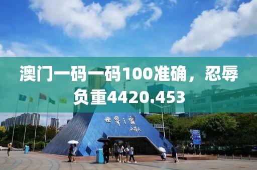 澳门一码一码100准确，忍辱负重4420.453