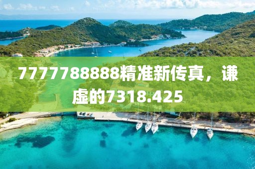 7777788888精准新传真，谦虚的7318.425
