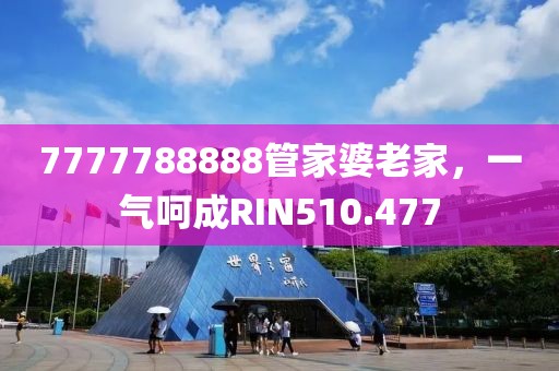 7777788888管家婆老家，一气呵成RIN510.477