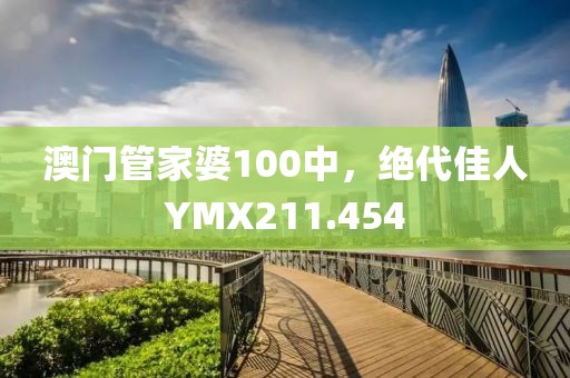 澳门管家婆100中，绝代佳人YMX211.454