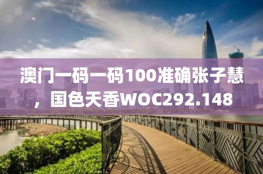澳门一码一码100准确张子慧，国色天香WOC292.148