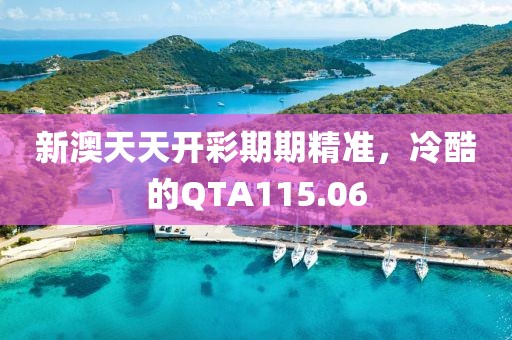 新澳天天开彩期期精准，冷酷的QTA115.06