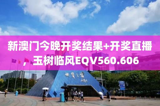 新澳门今晚开奖结果+开奖直播，玉树临风EQV560.606