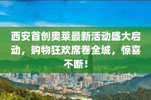 西安首创奥莱最新活动盛大启动，购物狂欢席卷全城，惊喜不断！