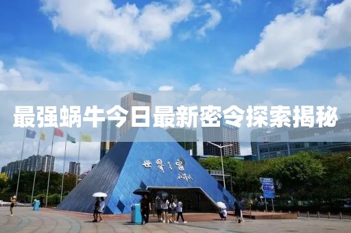最强蜗牛今日最新密令探索揭秘
