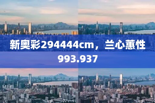 新奥彩294444cm，兰心蕙性993.937