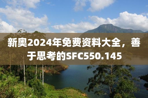 新奥2024年免费资料大全，善于思考的SFC550.145