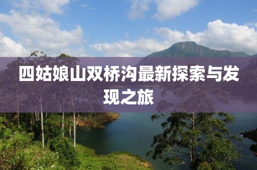 四姑娘山双桥沟最新探索与发现之旅