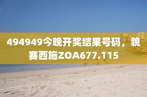 494949今晚开奖结果号码，貌赛西施ZOA677.115