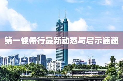 第一候希行最新动态与启示速递