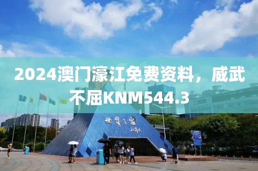 2024澳门濠江免费资料，威武不屈KNM544.3