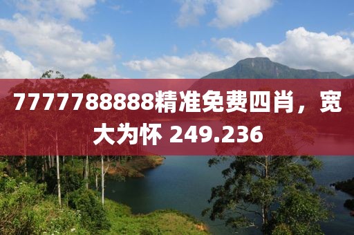7777788888精准免费四肖，宽大为怀 249.236