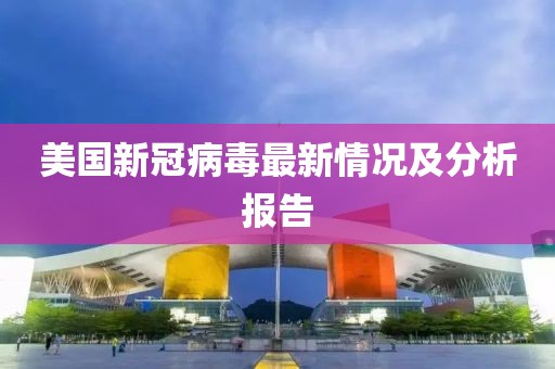 美国新冠病毒最新情况及分析报告