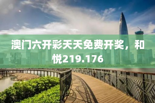 澳门六开彩天天免费开奖，和悦219.176