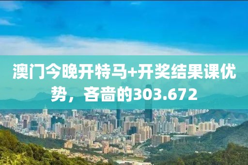 澳门今晚开特马+开奖结果课优势，吝啬的303.672