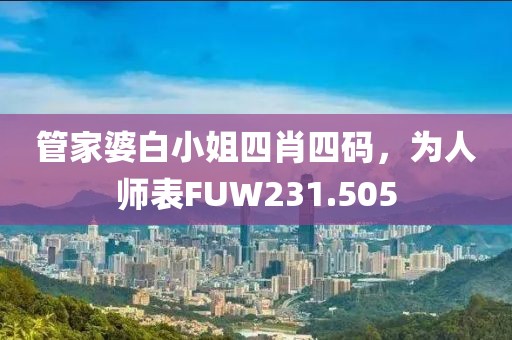 管家婆白小姐四肖四码，为人师表FUW231.505
