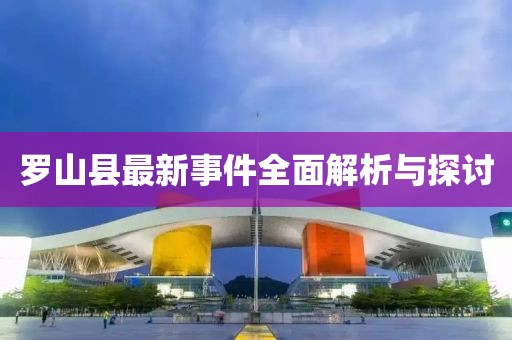 罗山县最新事件全面解析与探讨