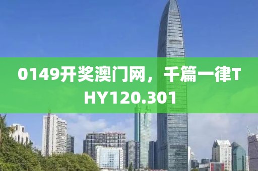 0149开奖澳门网，千篇一律THY120.301
