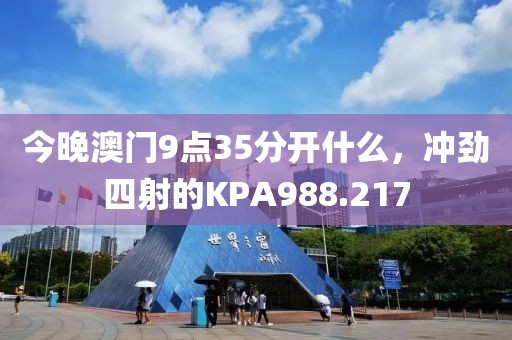 今晚澳门9点35分开什么，冲劲四射的KPA988.217