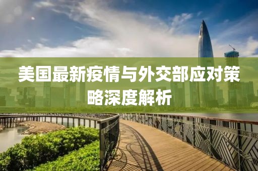 美国最新疫情与外交部应对策略深度解析