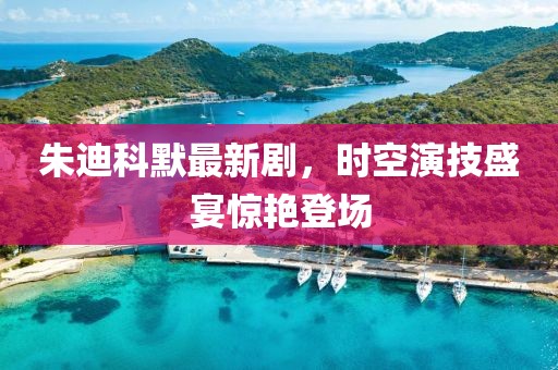 朱迪科默最新剧，时空演技盛宴惊艳登场
