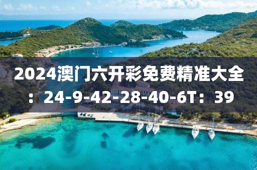 2024澳门六开彩免费精准大全：24-9-42-28-40-6T：39