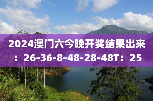 2024澳门六今晚开奖结果出来：26-36-8-48-28-48T：25