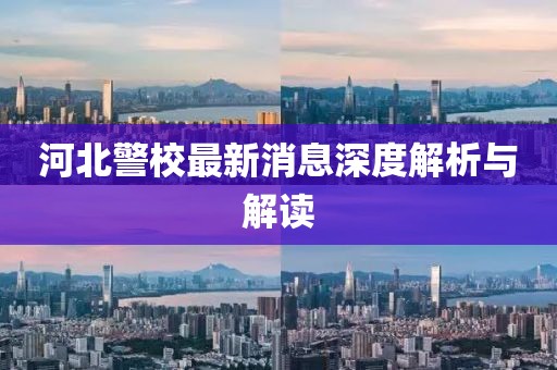 河北警校最新消息深度解析与解读
