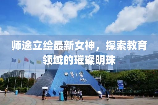 师途立绘最新女神，探索教育领域的璀璨明珠