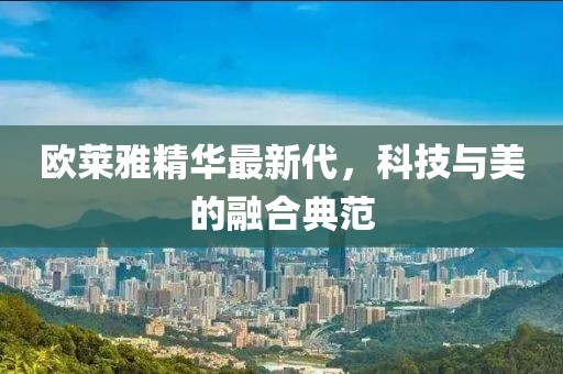 欧莱雅精华最新代，科技与美的融合典范
