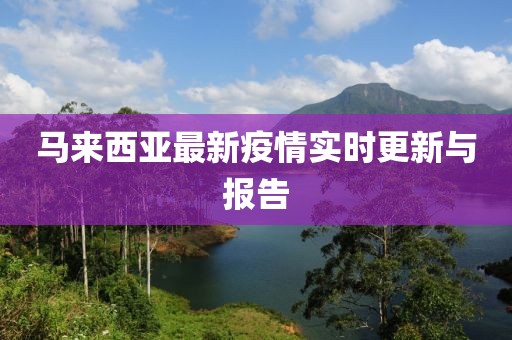 马来西亚最新疫情实时更新与报告