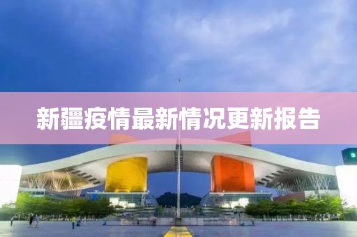 新疆疫情最新情况更新报告