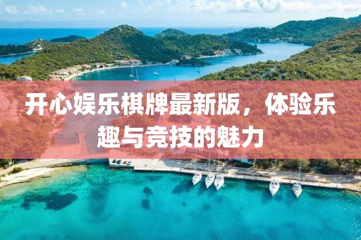 开心娱乐棋牌最新版，体验乐趣与竞技的魅力