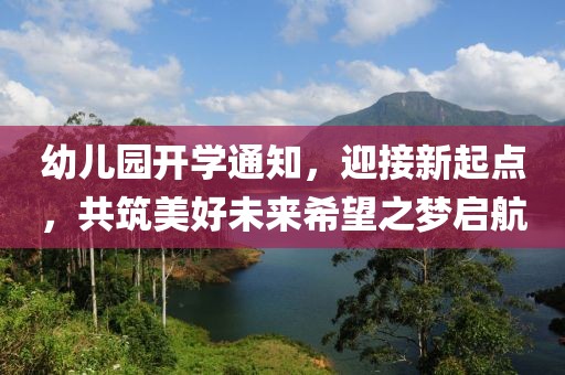 幼儿园开学通知，迎接新起点，共筑美好未来希望之梦启航