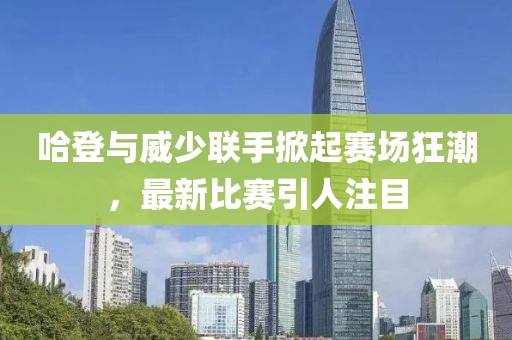 哈登与威少联手掀起赛场狂潮，最新比赛引人注目