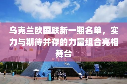 乌克兰欧国联新一期名单，实力与期待并存的力量组合亮相舞台