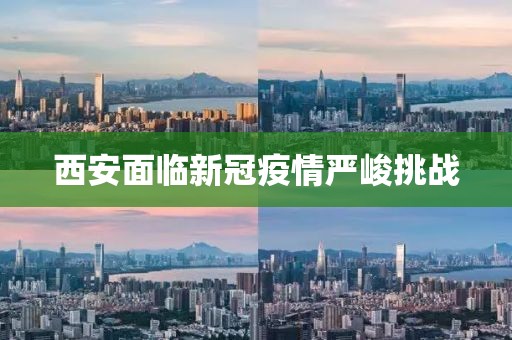 西安面临新冠疫情严峻挑战