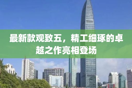 最新款观致五，精工细琢的卓越之作亮相登场