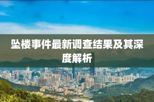 坠楼事件最新调查结果及其深度解析
