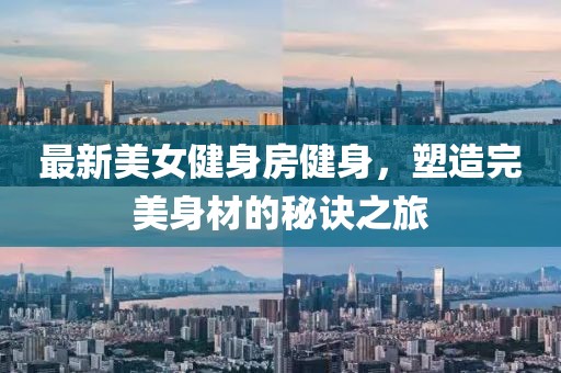 最新美女健身房健身，塑造完美身材的秘诀之旅