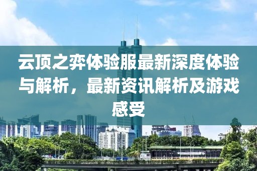云顶之弈体验服最新深度体验与解析，最新资讯解析及游戏感受