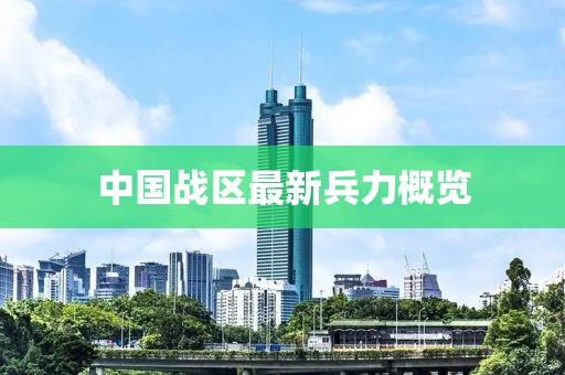中国战区最新兵力概览