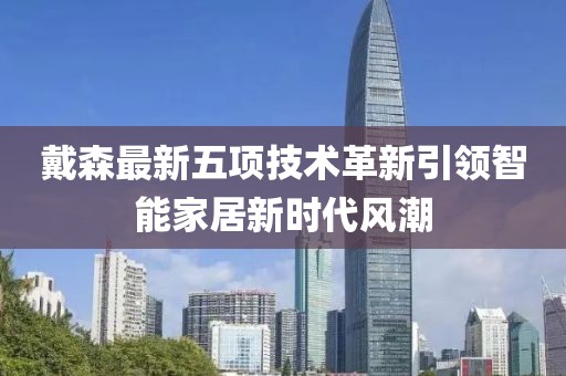 戴森最新五项技术革新引领智能家居新时代风潮